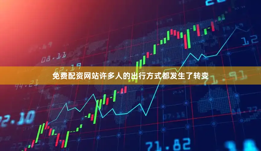 免费配资网站许多人的出行方式都发生了转变