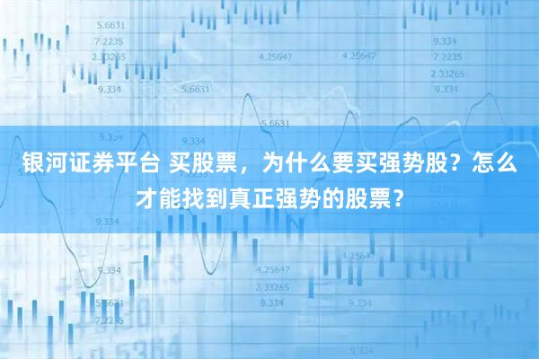 银河证券平台 买股票，为什么要买强势股？怎么才能找到真正强势的股票？
