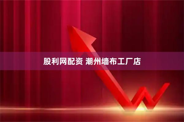 股利网配资 潮州墙布工厂店